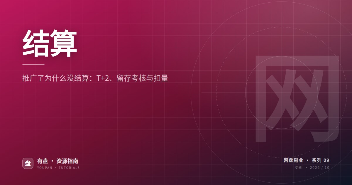 推广了为什么没结算：T+2、留存考核与扣量，一次讲清